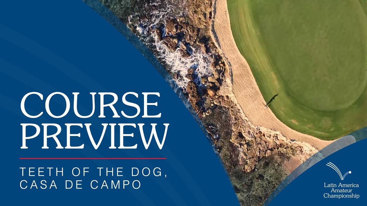 Teeth of the Dog, Casa de Campo Course Preview  |  #LAAC2022